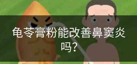 龟苓膏粉能改善鼻窦炎吗？(龟苓膏粉能改善鼻窦炎吗怎么吃)